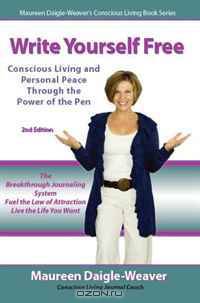 Write Yourself Free - Conscious Living and Personal Peace Through the Power of the Pen
