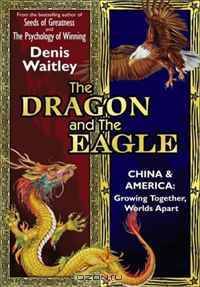 The Dragon and the Eagle: China and America: Growing Together, Worlds Apart