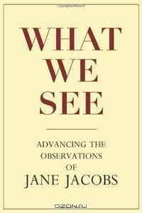 What We See: Advancing the Observations of Jane Jacobs