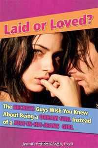 Laid or Loved?: The Secrets Guys Wish You Knew About Being a Dream Girl Instead of a Just-In-His-Jeans Girl