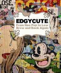 EdgyCute: From Neo-Pop to Low Brow and Back Again