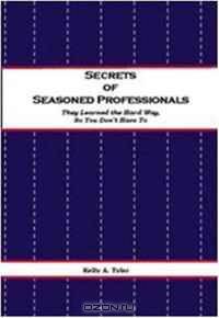 Secrets of Seasoned Professionals: They Learned the Hard Way so You Don