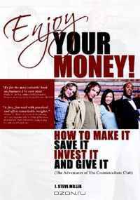 Enjoy Your Money!: How to Make It, Save It, Invest It and Give It
