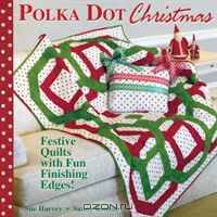 Polka Dot Christmas: fresh, fun quilts with a festive finishing edge