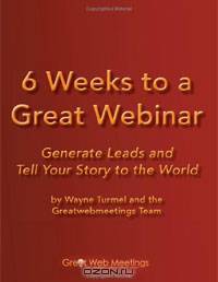 6 Weeks to a Great Webinar: Generate Leads and Tell Your Story to the World