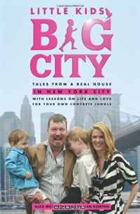 Little Kids, Big City: Tales from a Real House in New York City (With Lessons on Life and Love for Your Own Concrete Jungle)