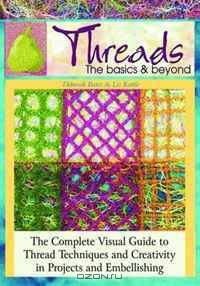Threads: the Basics & Beyond: The Complete Visual Guide to Thread Techniques and Creativity in Projects and Embellishing