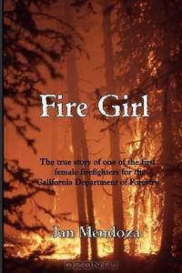 Fire Girl: The Story of one of the First Female CDF Fire Fighters (Volume 1)