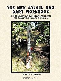 The New Atlatl And Dart Workbook