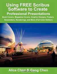Using FREE Scribus Software to Create Professional Presentations: Book Covers, Magazine Covers, Graphic Designs, Posters, Newsletters, Renderings, and More