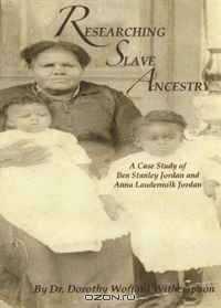Researching Slave Ancestry: A Case Study of Ben Stanley Jordan and Anna Laudermilk Jordan