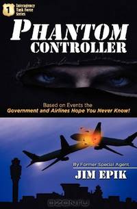 Phantom Controller: Based on Events the Government and Airlines Hope You Never Know! (Volume 1)