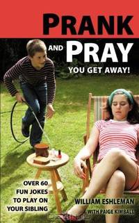 Prank and Pray You Get Away! Over 60 Fun Jokes to Play on Your Sibling