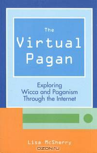 The Virtual Pagan: Exploring Wicca and Paganism Through the Internet
