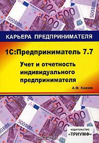 1С: Предприниматель 7.7. Учет и отчетность индивидуального предпринимателя Учебное пособие. (Серия:'Карьера предпринимателя')