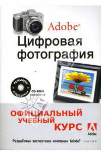 Цифровая фотография от Adobe: Официальный учебный курс / Пер. с англ. (+ CD-ROM) - (Серия "Официальный учебный курс")