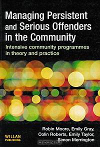 Managing Persistent and Serious Offenders in the Community: Intensive Community Programmes in Theory and Practice