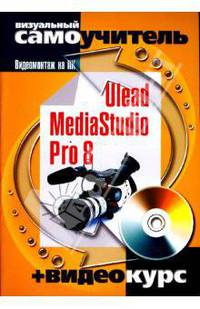 Ulead MediaStudio Pro 8. Видеомонтаж на ПК (+CD)