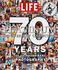 Life: Platinum Anniversary Collection: 70 Years of Extraordinary Photography