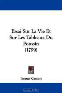 Essai Sur La Vie Et Sur Les Tableaux Du Poussin (1799) (French Edition)