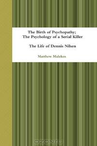 The Birth Of Psychopathy - The Psychology Of A Serial Killer - The Life Of Dennis Nilsen