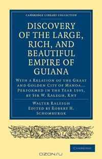 Discovery of the Large, Rich, and Beautiful Empire of Guiana: With a Relation of the Great and Golden City of Manoa... Performed in the Year 1595