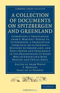 A Collection of Documents on Spitzbergen and Greenland: Comprising a Translation from F. Martens