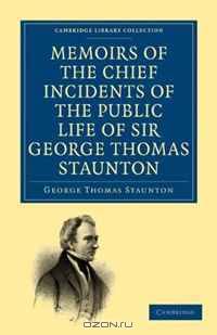 Memoirs of the Chief Incidents of the Public Life of Sir George Thomas Staunton