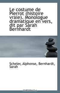 Le costume de Pierrot (histoire vraie). Monologue dramatique en vers, dit par Sarah Bernhardt