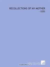 Recollections of My Mother: -1886