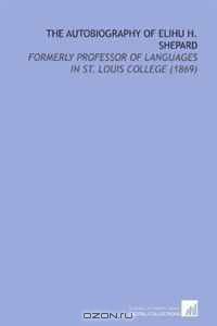 The Autobiography of Elihu H. Shepard: Formerly Professor of Languages in St. Louis College (1869)