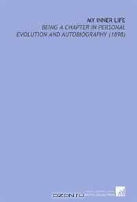 My Inner Life: Being a Chapter in Personal Evolution and Autobiography (1898)