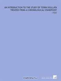 An Introduction to the Study of Terra Sigillata Treated From a Chronological Standpoint: -1920