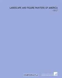 Landscape and Figure Painters of America: -1917
