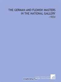The German and Flemish Masters in the National Gallery: -1904