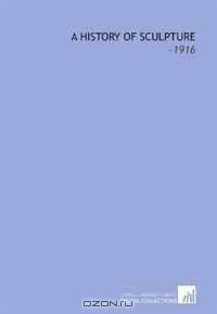 A History of Sculpture: -1916