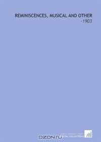 Reminiscences, Musical and Other: -1903