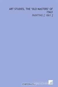 Art Studies, the "Old Masters" of Italy: Painting [ 1861 ]