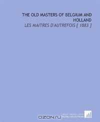 The Old Masters of Belgium and Holland: Les Maitres d