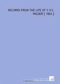 Records From the Life of S.V.S. Wilder [ 1865 ]