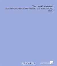 Concerning Memorials: Their Historic Origin and Present Day Adaptations [ 1911 ]