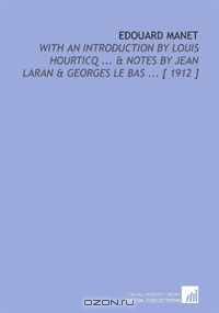 Edouard Manet: With an Introduction by Louis Hourticq ... & Notes by Jean Laran & Georges Le Bas ... [ 1912 ]