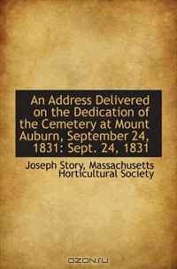 An Address Delivered on the Dedication of the Cemetery at Mount Auburn, September 24, 1831: Sept. 24
