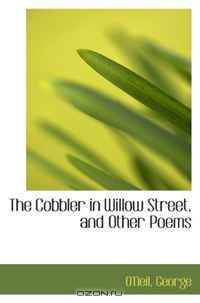The Cobbler in Willow Street, and Other Poems