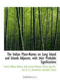 The Indian Place-Names on Long Island and Islands Adjacent, with their Probable Significations