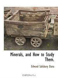 Minerals, and How to Study Them.