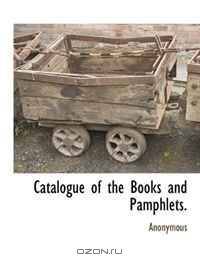 Catalogue of the Books and Pamphlets.