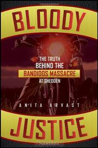 Bloody Justice: The Truth Behind the Bandido Massacre at Shedden