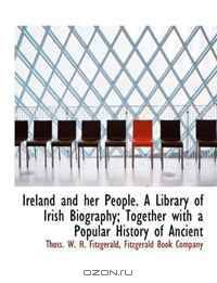 Ireland and her People. A Library of Irish Biography; Together with a Popular History of Ancient