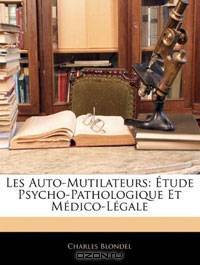 Les Auto-Mutilateurs: Etude Psycho-Pathologique Et Medico-Legale